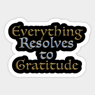 Everything Resolves to Gratitude Sticker